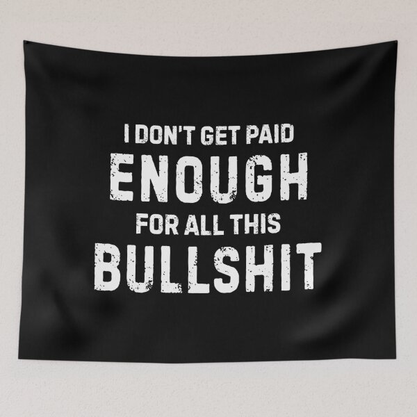 Item preview, I Don't Get Paid Enough For All This Bullshit designed and sold by allysmar.