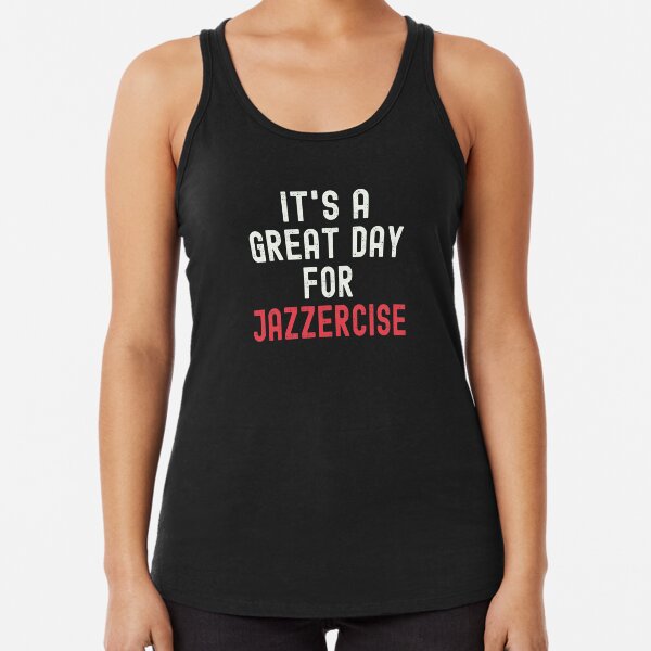 It's a Great Day for Jazzercise Racerback Tank Top