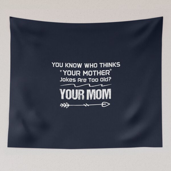Item preview, you know who thinks your mother jokes are too old? your mom designed and sold by Beinfashion.