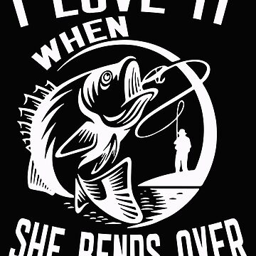 I Love It When She Bends Over - Funny Fishing, Car, Van Decal