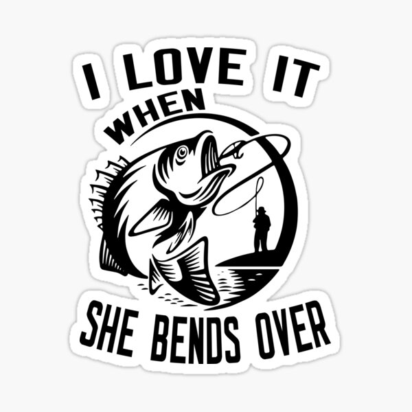 Funny Fishing Gifts Gear I Love It When She Bends Over #4 by Tom Publishing