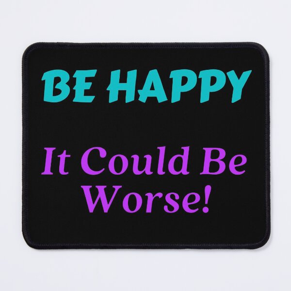 Item preview, Be Happy It Could Be Worse!-Black Background  designed and sold by Trendi61.