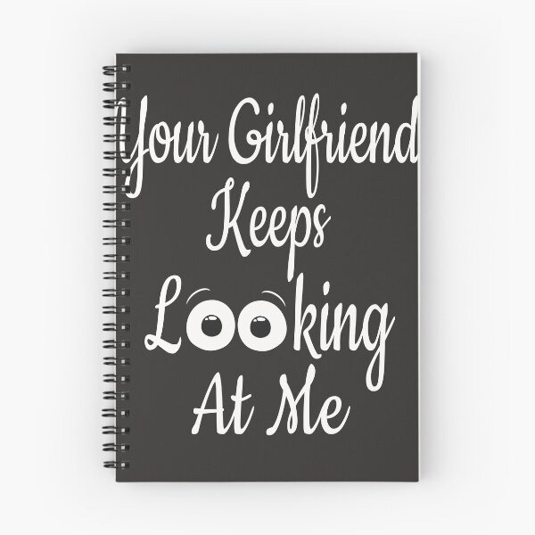Item preview, Your Girlfriend Keeps Looking at Me designed and sold by Big Deals 300.