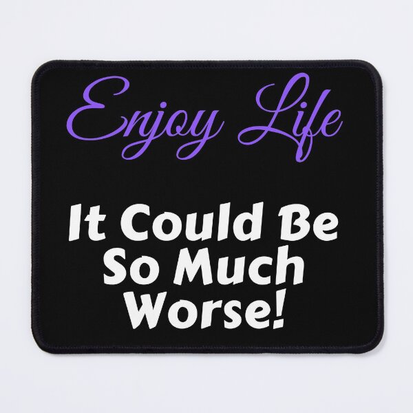 Item preview, Enjoy Life It Could Be So Much Worse! designed and sold by Trendi61.