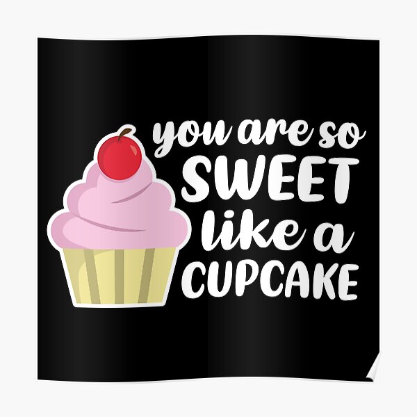 you-re-so-sweet-like-a-cupcake-white-poster-for-sale-by