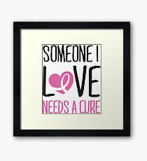 Someone I love needs a cure Framed Print