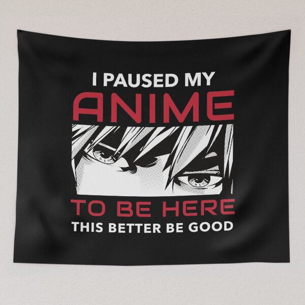 Item preview, I Paused My Anime To Be Here designed and sold by Valid-Patterns.