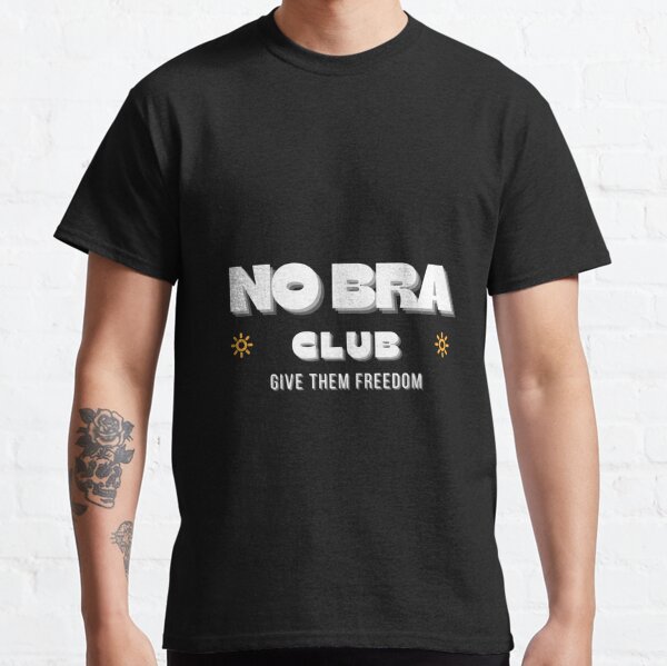 No bra club, give them freedom Classic T-Shirt