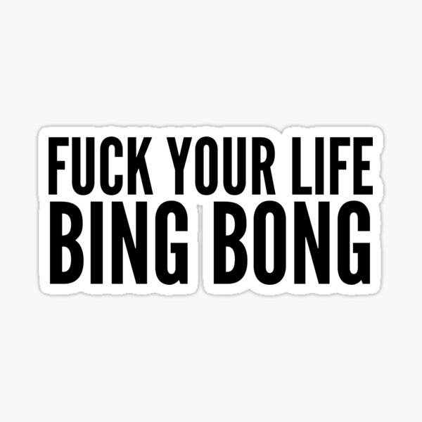 FUCK YOUR LIFE BING BONG - TikTok Sticker