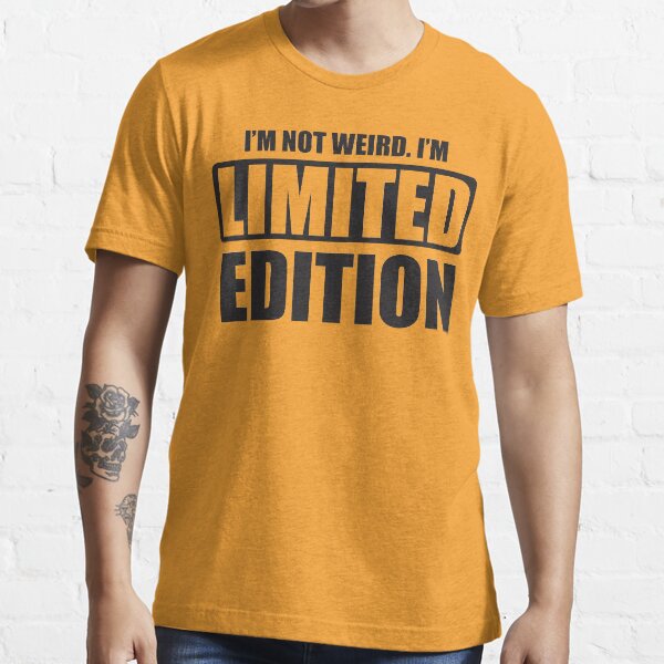 I'm not weird. I'm limited edition Essential T-Shirt