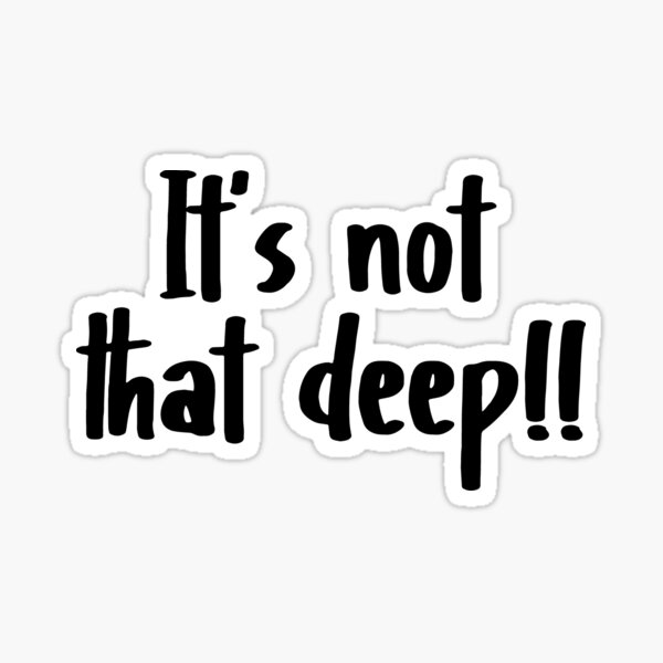 it-s-not-that-deep-sticker-for-sale-by-mystylestore4-redbubble