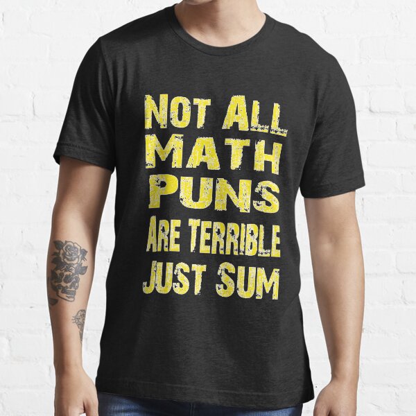 Not All Math Puns Are Terrible Just Sum Essential T-Shirt