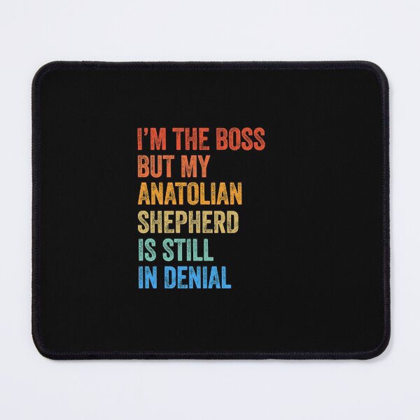 Item preview, I'm The Boss Anatolian Shepherd Still In Denial designed and sold by Guarddogdrive.