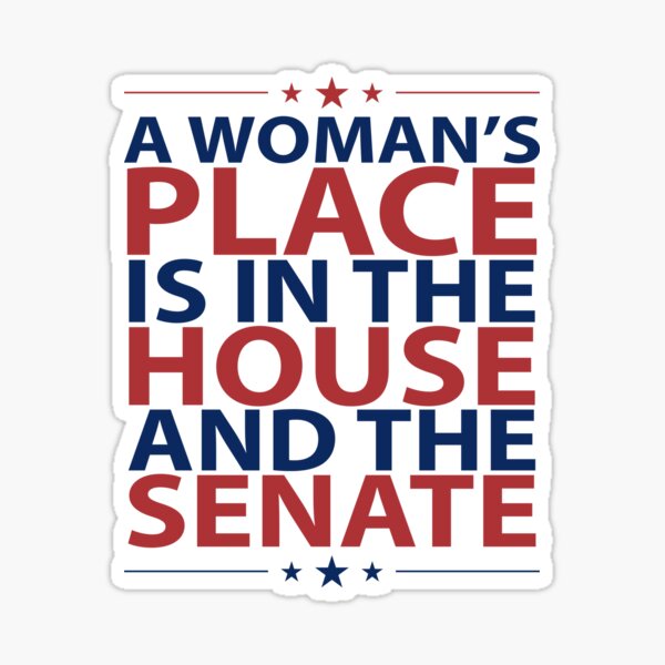 A Woman's Place Is In The House And The Senate Shirt Politics Feminism Sticker