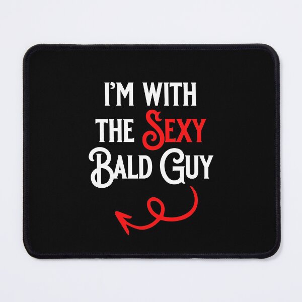 Item preview, I'm with the Sexy Bald Guy designed and sold by Michelle DuBose.