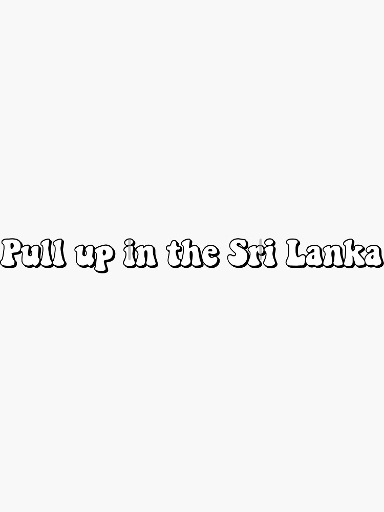 Pull Up In The Sri Lanka Lyrics "Pull up In the Sri lanka" Sticker for Sale by queendoms | Redbubble