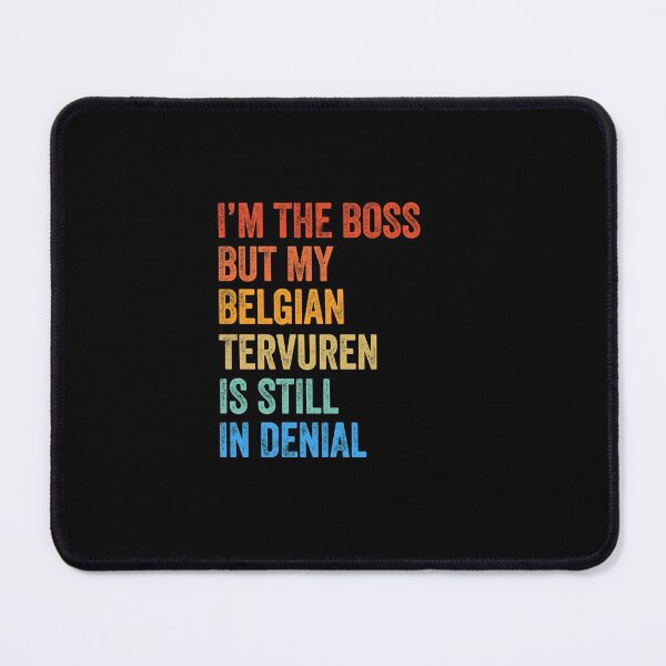 Item preview, I'm The Boss Belgian Tervuren Still In Denial designed and sold by Guarddogdrive.