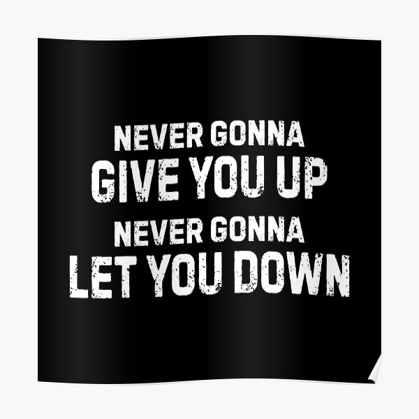 Never Gonna Give You Up Never Gonna Let You Down Poster For Sale By Allysmar Redbubble 2321