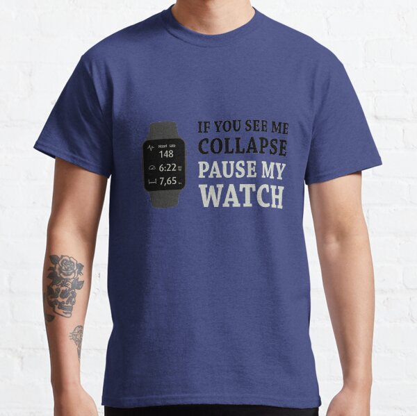 If I Collapse Pause My Watch Classic T-Shirt