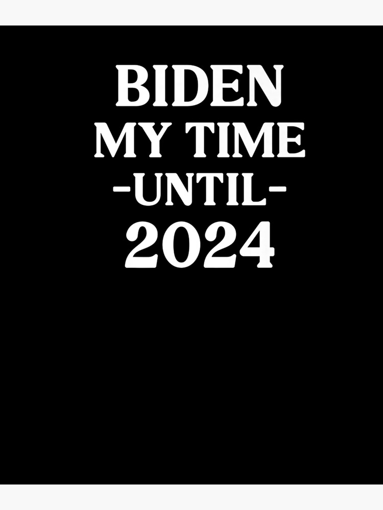 "Biden My Time Until 2024 Premium" Poster by davidcloutie Redbubble