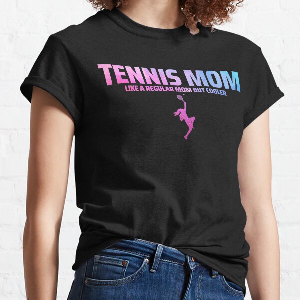 funny tennis quote - tennis mom Classic T-Shirt