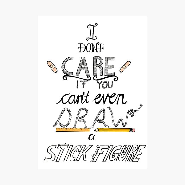 I don't care if you can't even draw a stick figure Photographic Print