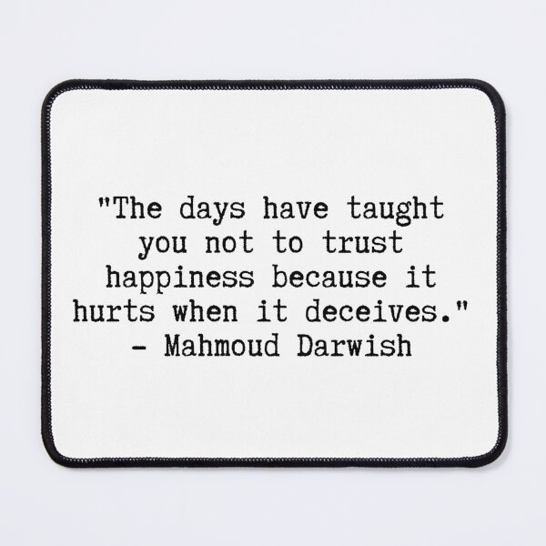 Item preview, The days have taught you not to trust happiness because it hurts when it deceives Mahmoud Darwish designed and sold by GeKrayr.