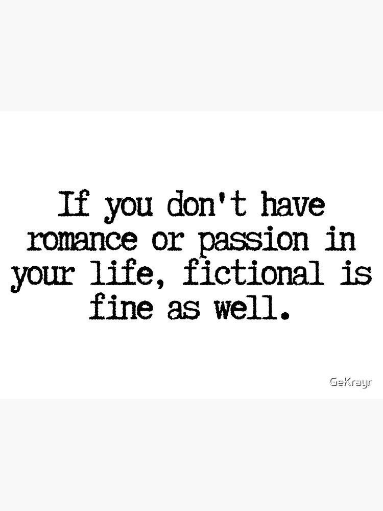 if-you-don-t-have-romance-or-passion-in-your-life-fictional-is-fine