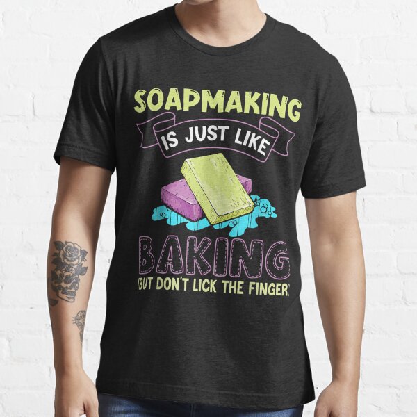 Soap Making Kit Soap Making Supplies Lather Crafting Suds Soap Making Just Like Baking Don't Lick The Finger Tee T-Shirt Castile Soap