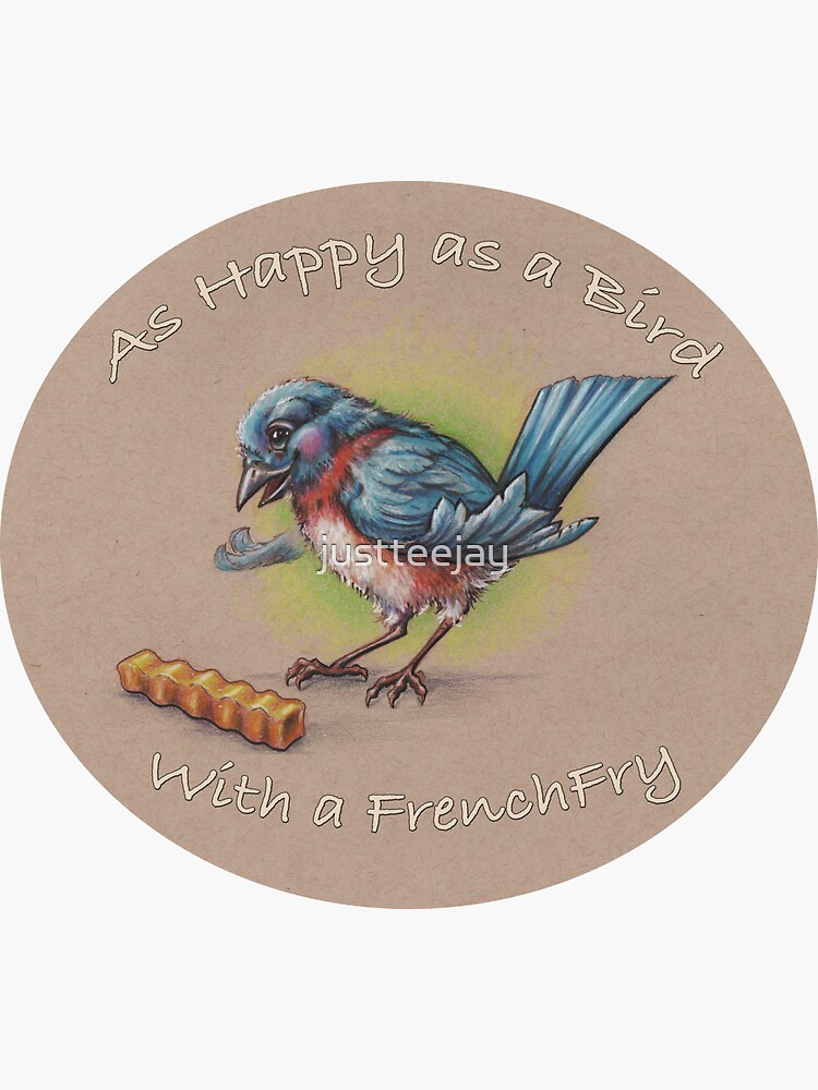 “As Happy as a Bird with a French Fry” Sticker by justteejay | Redbubble