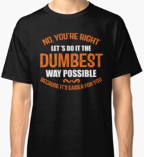 The Dumbest Way Possible Classic T-Shirt