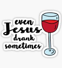 even jesus drank sometimes Sticker