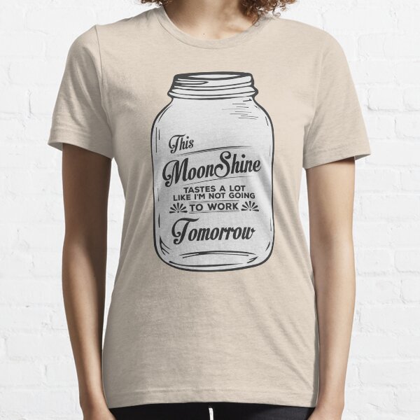 This Moonshine taste a lot like... - Funny Shirt Essential T-Shirt