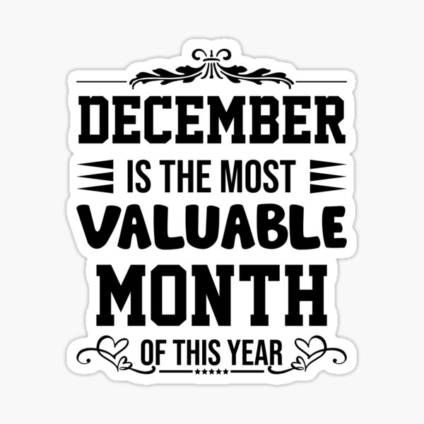 december-is-the-most-valuable-month-of-this-year-sticker-for-sale-by