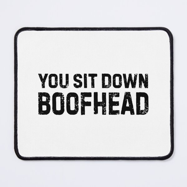 Item preview, You Sit Down Boofhead designed and sold by allysmar.