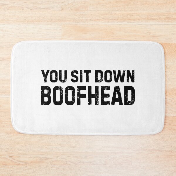 Item preview, You Sit Down Boofhead designed and sold by allysmar.