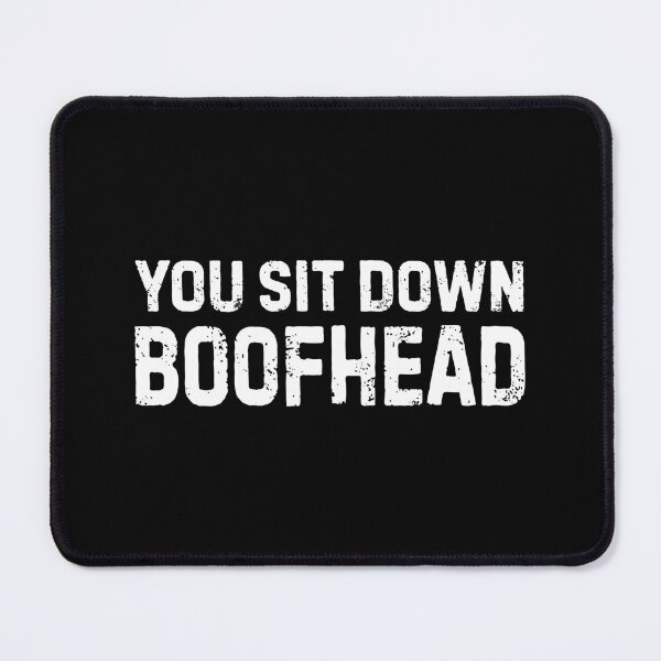 Item preview, You Sit Down Boofhead designed and sold by allysmar.