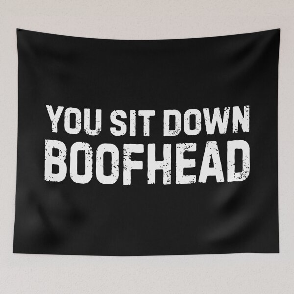 Item preview, You Sit Down Boofhead designed and sold by allysmar.