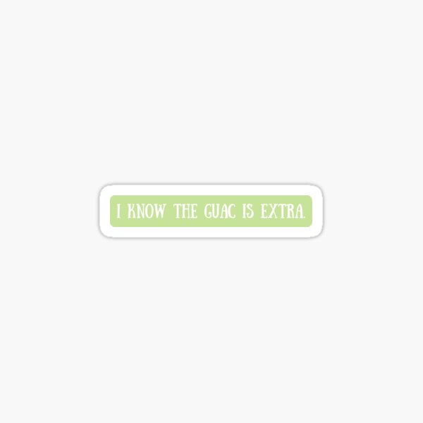 I know the guac is extra Sticker