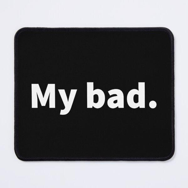 Item preview, My bad. - witty, funny and self deprecating bold white text design. designed and sold by PlainCrankyT.