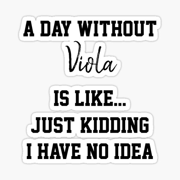 Item preview, A Day Without Viola Is Like Just Kidding  designed and sold by Yay Design.