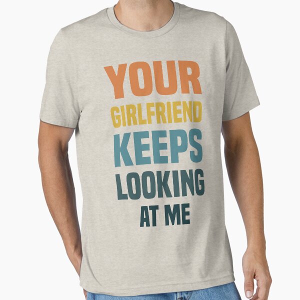 Item preview, YOUR GIRLFRIEND KEEPS LOOKING AT ME designed and sold by Ouizza.