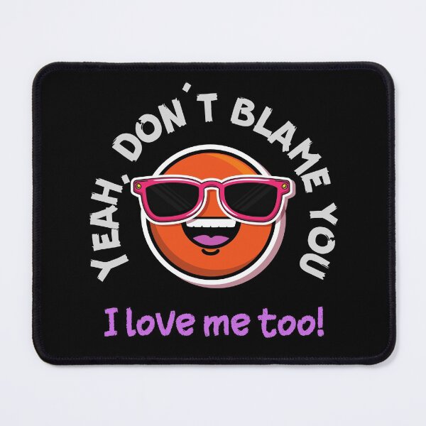 Item preview, Yeah, don't blame you - I love me too! (DARK COLOURS ONLY) designed and sold by Scribblehound.