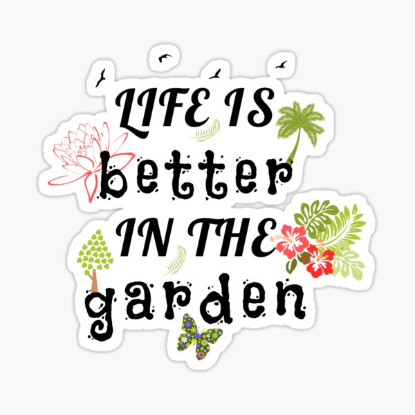 Life is better in the garden Sticker