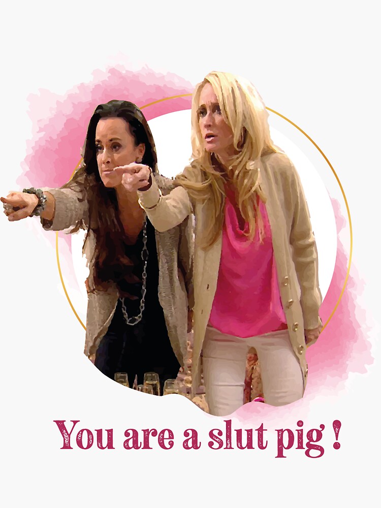 " THE REAL HOUSEWIFES OF BEVERLY HILLS- YOU ARE A SLUT PIG" Sticker 