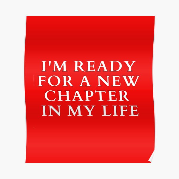 im-ready-for-a-new-chapter-in-my-life-poster-for-sale-by-artworks007