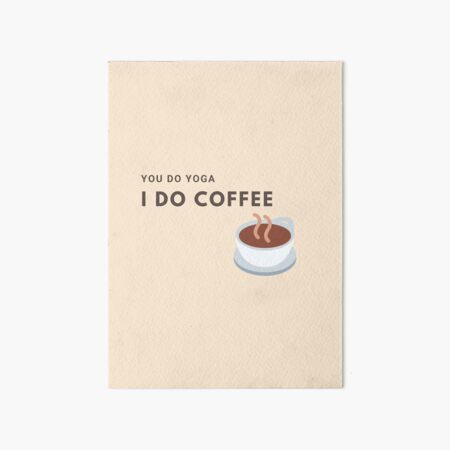 You do Yoga - I do Coffee - Coffeebreak Galeriedruck