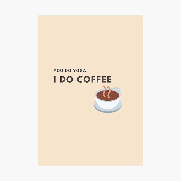 You do Yoga - I do Coffee - Coffeebreak Fotodruck