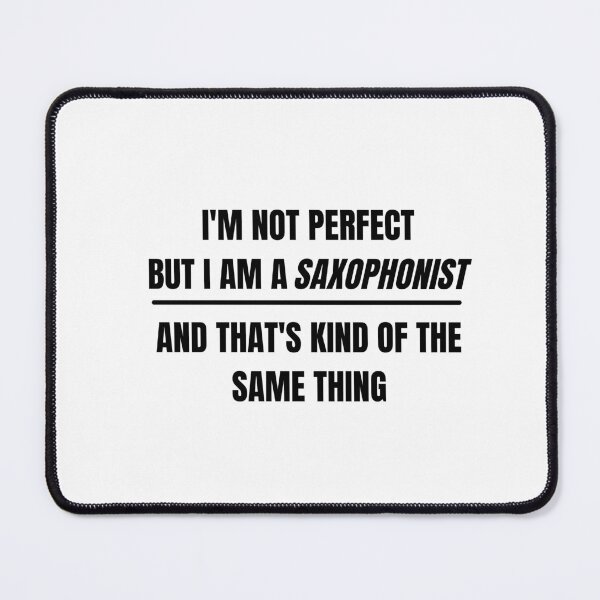 Item preview, I'm not perfect but I am a saxophonist and that's kind of the same thing designed and sold by choceclairs.