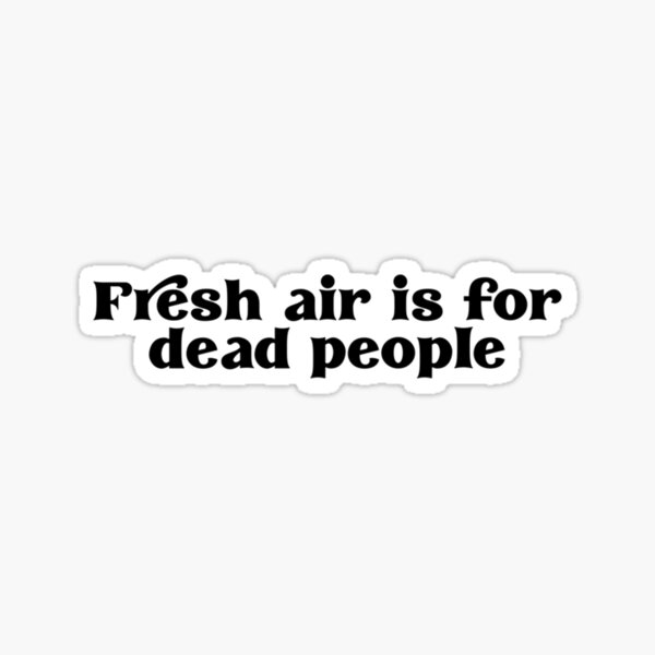 fresh-air-is-for-dead-people-sticker-for-sale-by-nicelaurenshop-redbubble